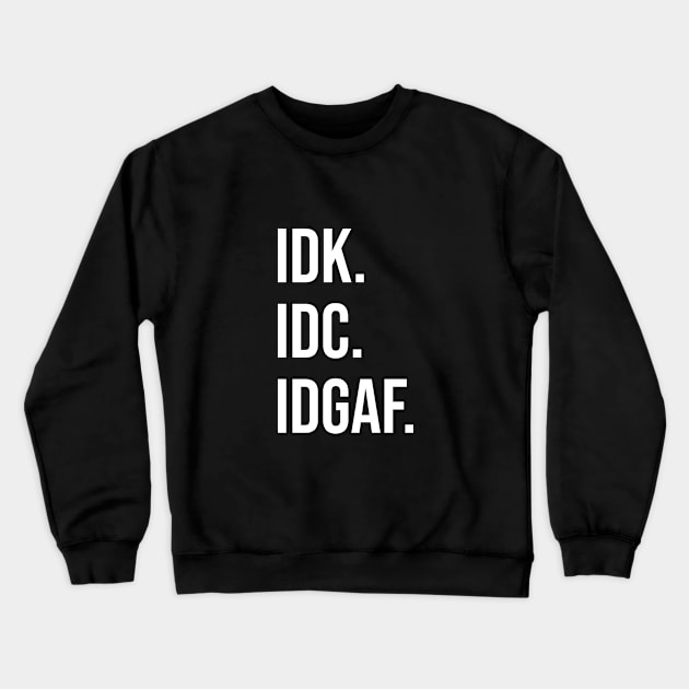 IDK, IDC, IDGAF Crewneck Sweatshirt by Bhagila